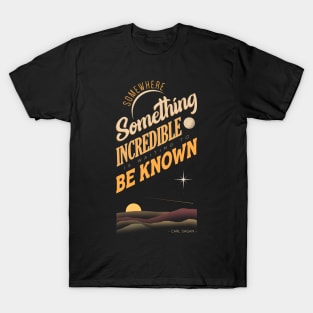 Somewhere Something  Incredible is Waiting to be Known T-Shirt